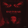 Bad For Me