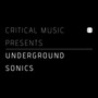 Critical Music Presents : Underground Sonics