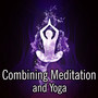 Combining Meditation and Yoga - Strength Thoughts, Focus on Harmony, Best Exercises, Memories come Back, Ancient Force for Body, Full Enlightenment