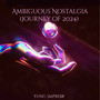 Ambiguous Nostalgia (Journey of 2024) [Explicit]