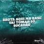 Brota Aqui na Base Vai Tomar Só Socadão (Explicit)