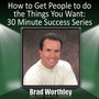 How to Get People to Do the Things You Want: 30 Minute Success Series