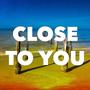 Close To You