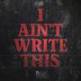 I Ain't Write This (Explicit)