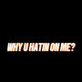 WHY U HATIN ON ME? (Explicit)