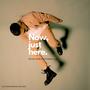 NOW JUST HERE