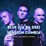 Blue (Da Ba Dee) (feat. Eiffel 65 & TaoTianG) [Cumbia Version]