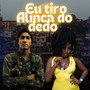 Eu Tiro Alianca do Dedo (Explicit)