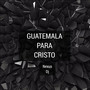 Guatemala Para Cristo