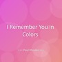 I Remember You in Colors