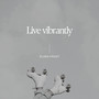 Live vibrantly