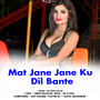 Mat Jane Jane Ku Dil Bante