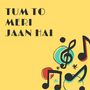 TUM TO MERI JAAN HAI