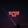 Where Do We Go