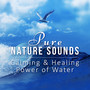 Pure Nature Sounds: Calming & Healing Power of Water, Soothing Rain, Relaxing Ocean Waves, Flowing River & Waterfalls