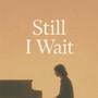 Still I Wait