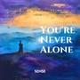 You’re Never Alone