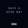 HAVE A GOOD DAY
