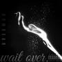 wait over. (Explicit)