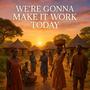We're gonna make it work today