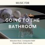 Music for Going to the Bathroom: Relaxation Music, Constipation Relief Binaural Beats, Water Sounds