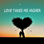 LOVE TAKES ME HIGHER