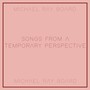 Songs from a Temporary Perspective