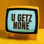 U GETZ NONE (feat. THE MIDI MAFIA)