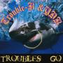 Troubles go