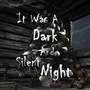 It Was A Dark And Silent Night