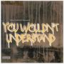 You Wouldn't Understand (Explicit)