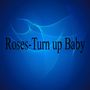 Roses-Turn up Baby