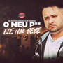 O Meu P** Ele Não Bebe (Explicit)