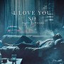 I Love You So