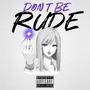 Don't Be Rude (Explicit)