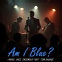 Am I Blue? (feat. Tom Savage)