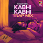 Kabhi Kabhi (Trap Mix)