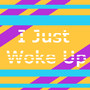 I Just Woke Up (Explicit)
