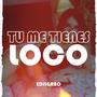 Tu me tienes loco