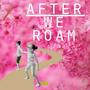 After We Roam
