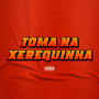 TOMA NA XEREQUINHA (Explicit)