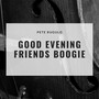 Good Evening Friends Boogie