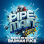 Badman **** (Pipe Main Riddim) [Explicit]