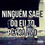 NINGUÉM SABE OQ EU TO PENSANDO (Explicit)