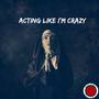 Acting Like I'm Crazy (Explicit)