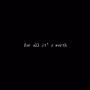 for all it's worth