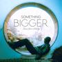 Something Bigger (Explicit)