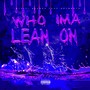 Who Ima Lean On (Explicit)