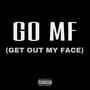 GO MF (GET OUT MY FACE) [Explicit]