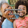 My Grandmother called me a Nigger (Explicit)